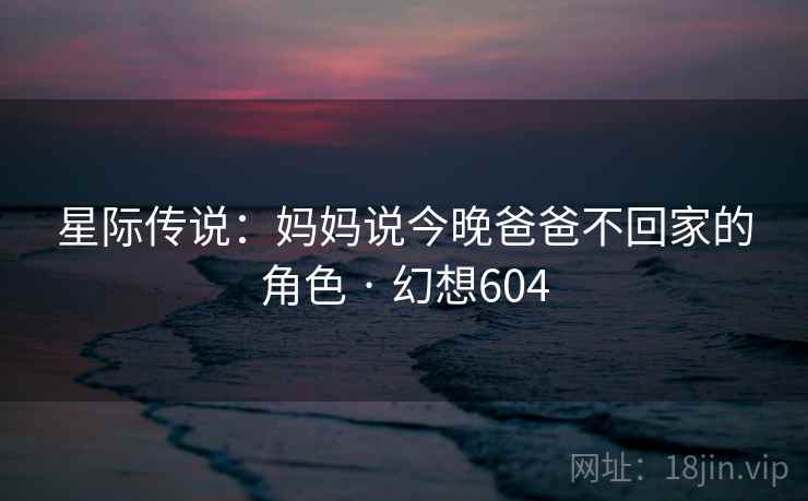 星际传说：妈妈说今晚爸爸不回家的角色 · 幻想604  第2张