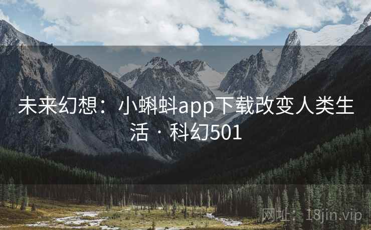 未来幻想:小蝌蚪app下载改变人类生活 · 科幻501 第2张 未来幻想:小蝌蚪app下载改变人类生活 · 科幻501 第2张