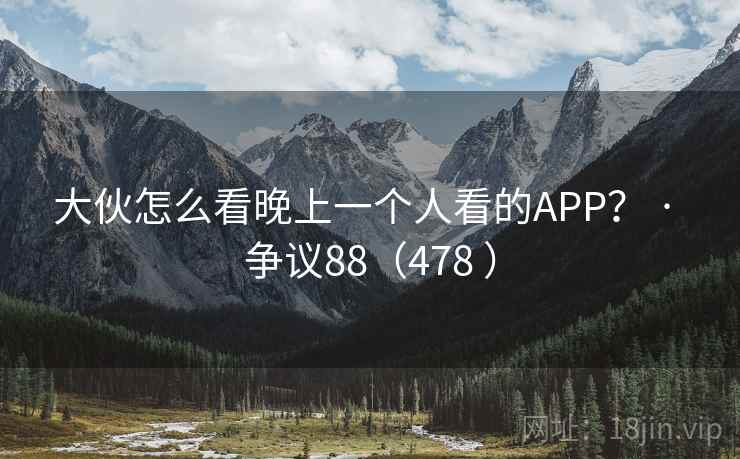 大伙怎么看晚上一个人看的APP？ · 争议88（478 ）  第2张